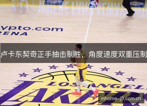 卢卡东契奇正手抽击制胜,角度速度双重压制 卢卡东契奇正手抽击制胜,角度速度双重压制
