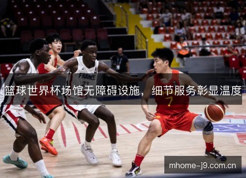 篮球世界杯场馆无障碍设施,细节服务彰显温度 篮球世界杯场馆无障碍设施,细节服务彰显温度